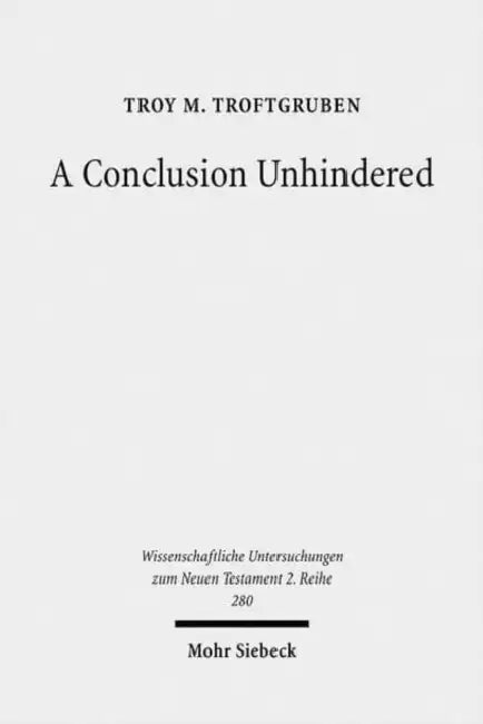 A Conclusion Unhindered: A Study of the Ending of Acts Within Its Literary Environment by Troy M. Troftgruben