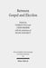 Between Gospel and Election: Explorations in the Interpretation of Romans 9-11 by Frank Schleritt, J. Ross Wagner, Florian Wilk