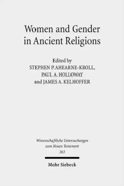 Women and Gender in Ancient Religions: Interdisciplinary Approaches by Stephen P. Ahearne-Kroll, Paul A. Holloway, James A. Kelhoffer