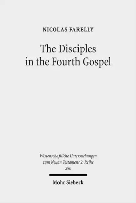 The Disciples in the Fourth Gospel: A Narrative Analysis of Their Faith and Understanding by Nicolas Farelly