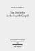 The Disciples in the Fourth Gospel: A Narrative Analysis of Their Faith and Understanding by Nicolas Farelly
