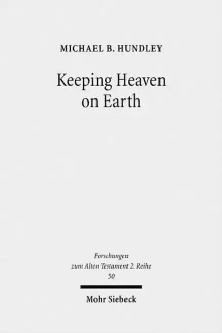 Keeping Heaven on Earth: Safeguarding the Divine Presence in the Priestly Tabernacle by Michael B. Hundley