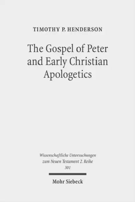 The Gospel of Peter and Early Christian Apologetics: Rewriting the Story of Jesus' Death, Burial, and Resurrection by Timothy P. Henderson