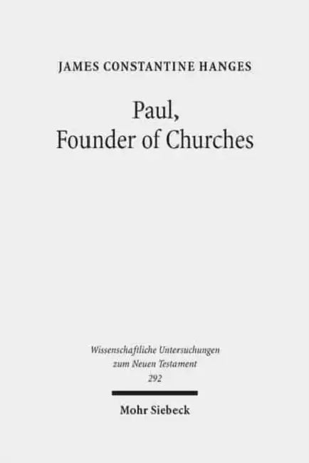 Paul, Founder of Churches: A Study in Light of the Evidence for the Role of Founder-Figures in the Hellenistic-Roman Period by James C. Hanges