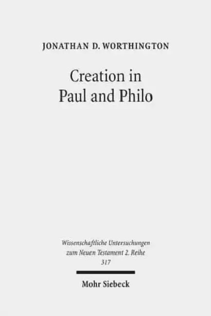 Creation in Paul and Philo: The Beginning and Before by Jonathan D. Worthington