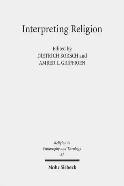 Interpreting Religion: The Significance of Friedrich Schleiermacher's 'Reden Uber Die Religion' for Religious Studies and Theology by Amber L. Griffioen, Dietrich Korsch