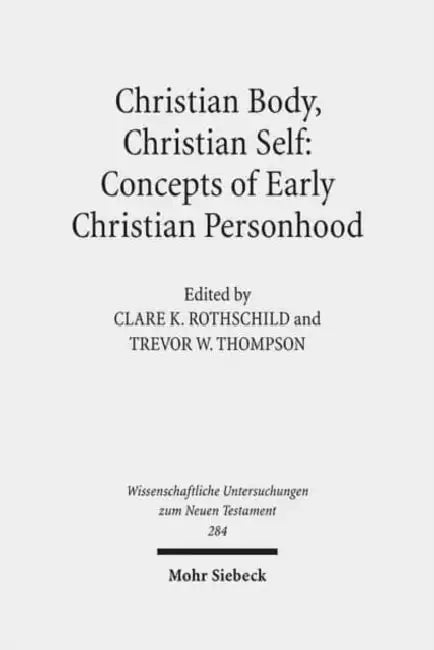 Christian Body, Christian Self: Concepts of Early Christian Personhood by Robert S. Kinney, Clare K. Rothschild, Trevor W. Thompson