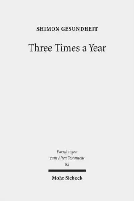 Three Times a Year: Studies on Festival Legislation in the Pentateuch by Shimon Gesundheit
