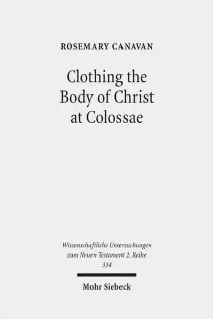 Clothing the Body of Christ at Colossae: A Visual Construction of Identity by Rosemary Canavan