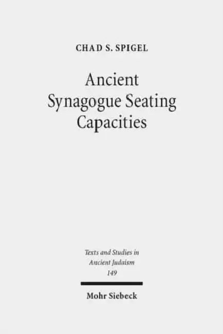 Ancient Synagogue Seating Capacities: Methodology, Analysis and Limits by Chad S. Spigel