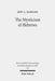 The Mysticism of Hebrews: Exploring the Role of Jewish Apocalyptic Mysticism in the Epistle to the Hebrews by Jody A. Barnard