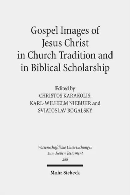 Gospel Images of Jesus Christ in Church Tradition and in Biblical Scholarship: Fifth International East-West Symposium of New Testament Scholars, Mins by Christos Karakolis, Karl-Wilhelm Niebuhr, Sviatoslav Rogalsky