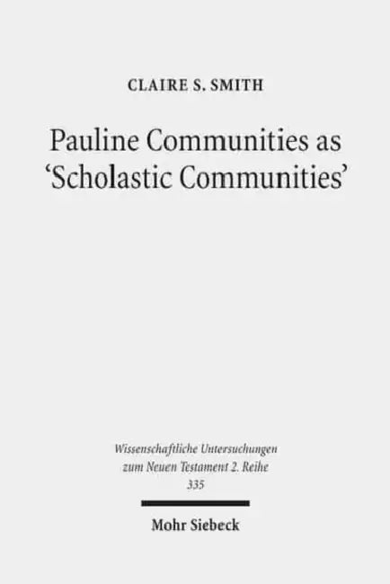 Pauline Communities as 'Scholastic Communities': A Study of the Vocabulary of 'Teaching' in 1 Corinthians, 1 and 2 Timothy and Titus by Claire S. Smith