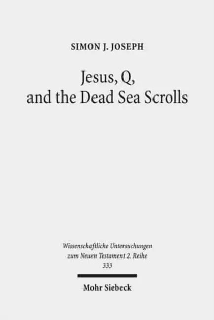 Jesus, Q, and the Dead Sea Scrolls: A Judaic Approach to Q by Simon J. Joseph
