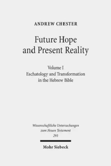 Future Hope and Present Reality: Volume I: Eschatology and Transformation in the Hebrew Bible by Andrew Chester