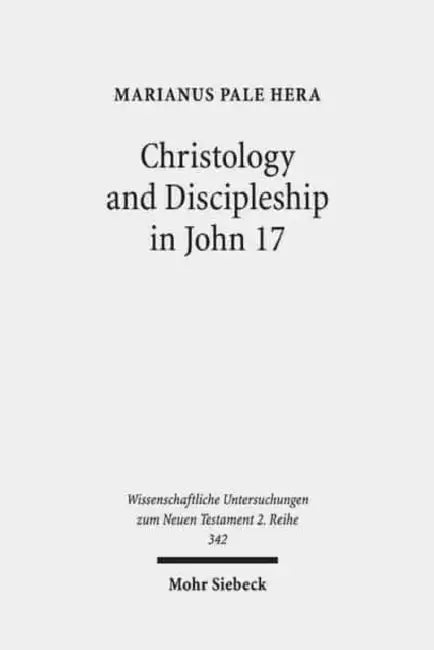 Christology and Discipleship in John 17 by Marianus Pale Hera