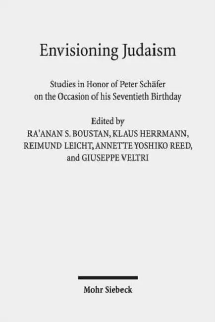 Envisioning Judaism: Studies in Honor of Peter Schafer on the Occasion of His Seventieth Birthday by Ra'anan S. Boustan, Klaus Herrmann, Reimund Leicht
