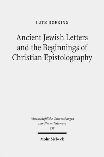 Ancient Jewish Letters and the Beginnings of Christian Epistolography by Lutz Doering