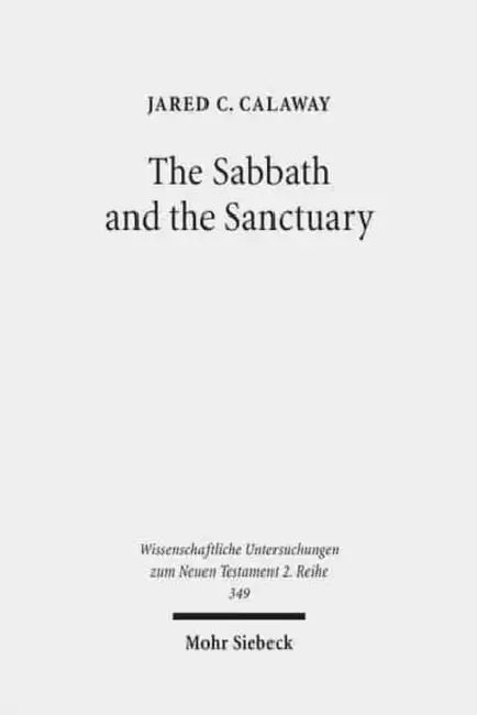 The Sabbath and the Sanctuary: Access to God in the Letter to the Hebrews and Its Priestly Context by Jared C. Calaway