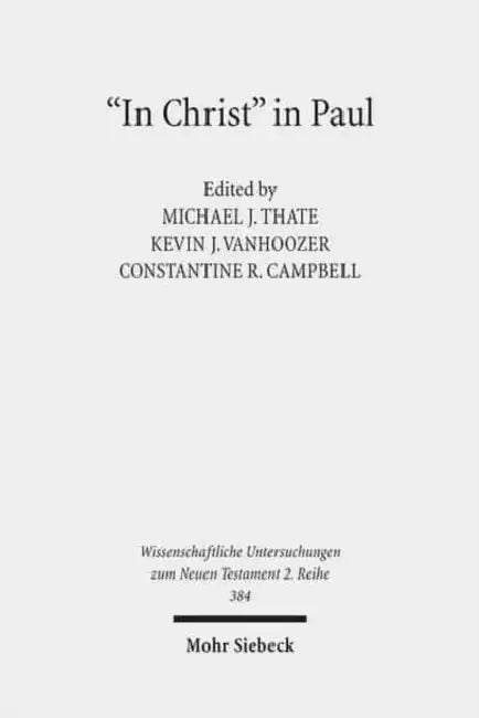 'In Christ' in Paul: Explorations in Paul's Theology of Union and Participation by Constantine R. Campbell, Michael J. Thate, Kevin J. Vanhoozer
