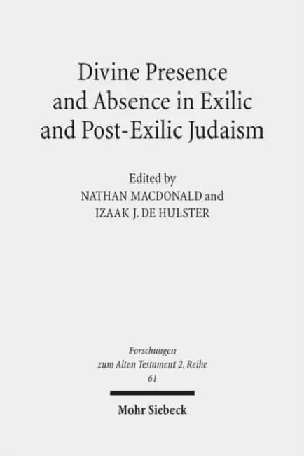 Divine Presence and Absence in Exilic and Post-Exilic Judaism: Studies of the Sofja Kovalevskaja Research Group on Early Jewish Monotheism Vol. II by Izaak J. de Hulster, Nathan MacDonald