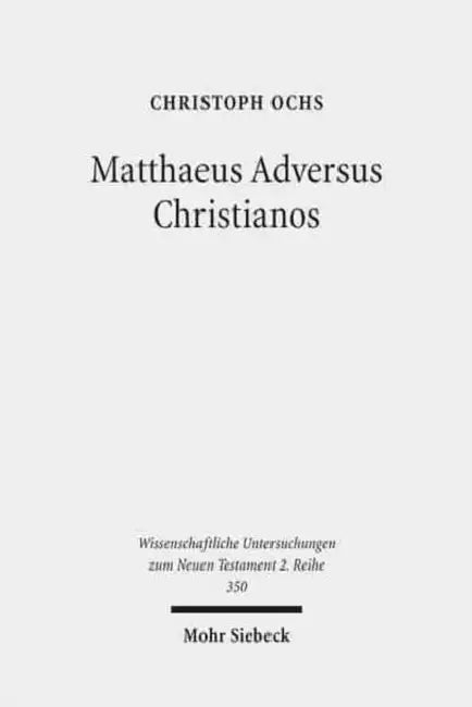 Matthaeus Adversus Christianos: The Use of the Gospel of Matthew in Jewish Polemics Against the Divinity of Jesus by Christoph Ochs