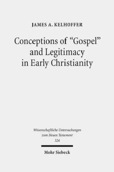 Conceptions of 'Gospel' and Legitimacy in Early Christianity by James A. Kelhoffer