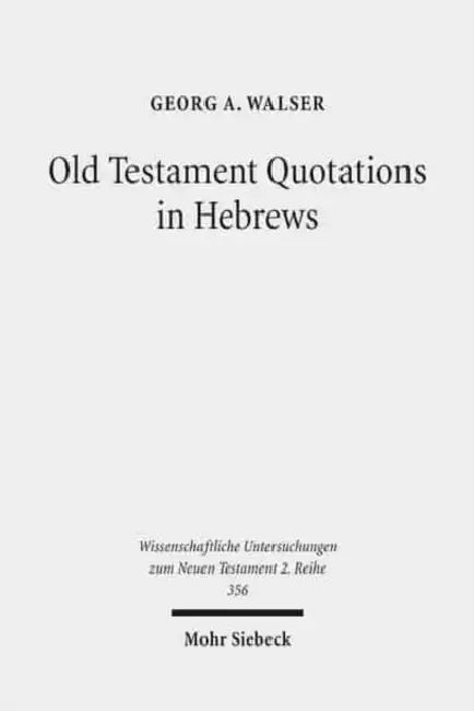 Old Testament Quotations in Hebrews: Studies in Their Textual and Contextual Background by Georg A. Walser