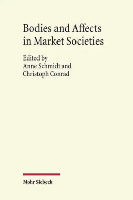 Bodies and Affects in Market Societies by Christoph Conrad, Anne Schmidt