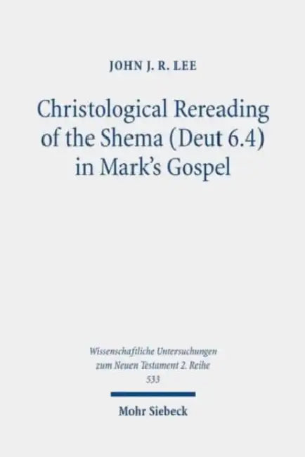 Christological Rereading of the Shema (Deut 6.4) in Mark's Gospel by John J. R. Lee