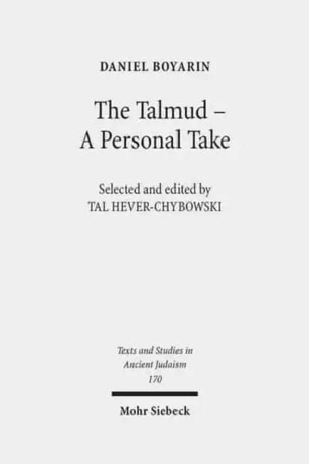 The Talmud - A Personal Take: Selected Essays by Daniel Boyarin, Tal Hever-Chybowski