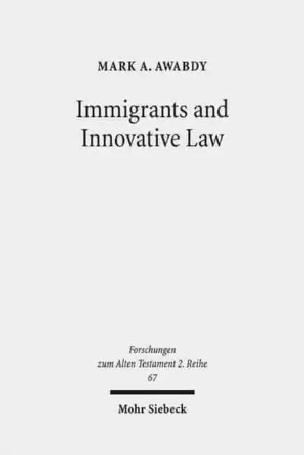 Immigrants and Innovative Law: Deuteronomy's Theological and Social Vision for the Ger by Mark A. Awabdy