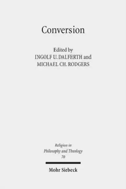 Conversion: Claremont Studies in Philosophy of Religion, Conference 2011 by Ingolf U. Dalferth, Michael Ch Rodgers