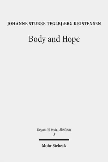 Body and Hope: A Constructive Interpretation of Recent Eschatology by Means of the Phenomenology of the Body by Johanne S. Teglbjaerg Kristensen