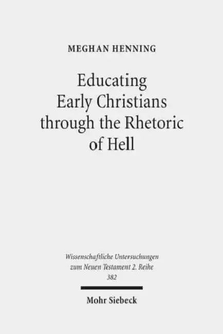 Educating Early Christians Through the Rhetoric of Hell: 'Weeping and Gnashing of Teeth' as Paideia in Matthew and the Early Church by Meghan Henning