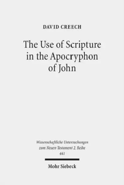 The Use of Scripture in the Apocryphon of John: A Diachronic Analysis of the Variant Versions by David Creech