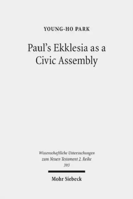 Paul's Ekklesia as a Civic Assembly: Understanding the People of God in Their Politico-Social World by Young-Ho Park