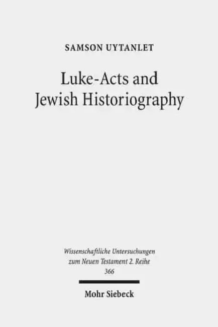 Luke-Acts and Jewish Historiography: A Study on the Theology, Literature, and Ideology of Luke-Acts by Samson Uytanlet