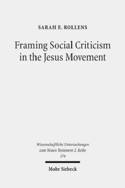 Framing Social Criticism in the Jesus Movement: The Ideological Project in the Sayings Gospel Q by Sarah E. Rollens