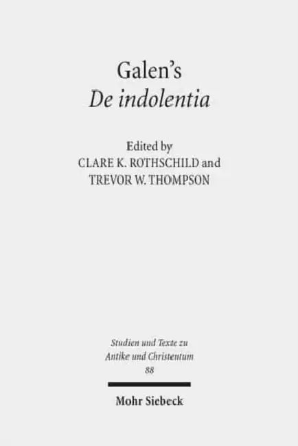 Galen's de Indolentia: Essays on a Newly Discovered Letter by Clare K. Rothschild, Trevor W. Thompson