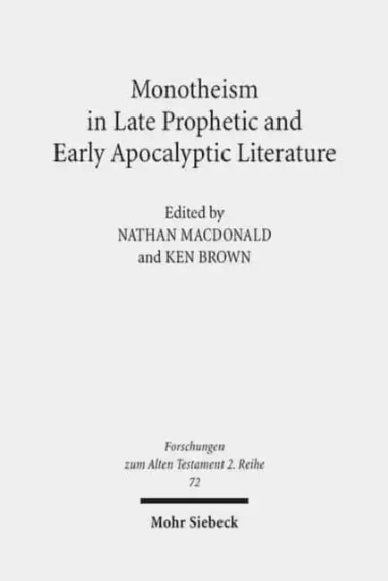 Monotheism in Late Prophetic and Early Apocalyptic Literature: Studies of the Sofja Kovalevskaja Research Group on Early Jewish Monotheism Vol. III by Ken Brown, Nathan MacDonald