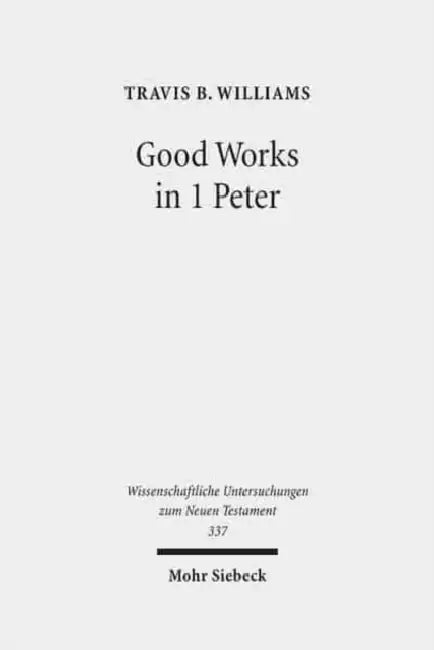 Good Works in 1 Peter: Negotiating Social Conflict and Christian Identity in the Greco-Roman World by Travis B. Williams