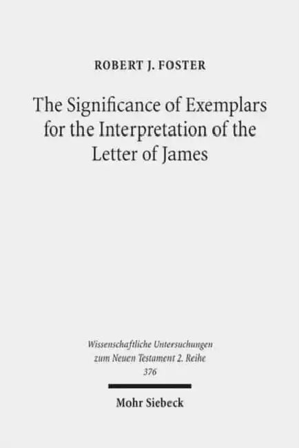 The Significance of Exemplars for the Interpretation of the Letter of James by Robert J. Foster
