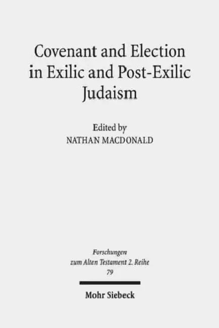 Covenant and Election in Exilic and Post-Exilic Judaism: Studies of the Sofja Kovalevskaja Research Group on Early Jewish Monotheismvol. V by Nathan MacDonald