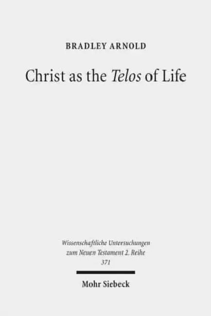 Christ as the Telos of Life: Moral Philosophy, Athletic Imagery, and the Aim of Philippians by Bradley Arnold