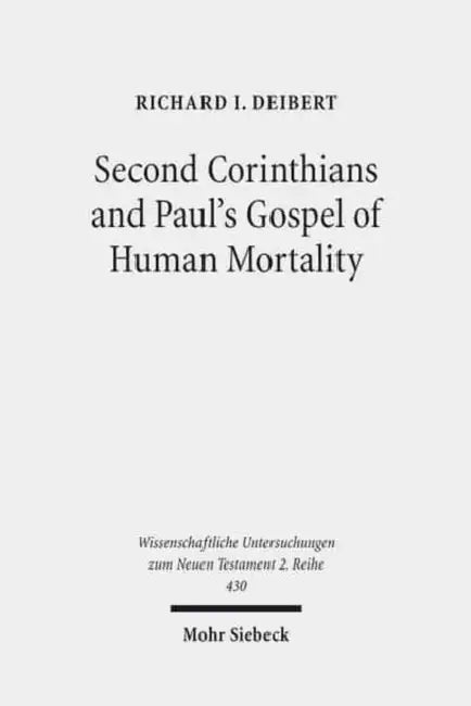 Second Corinthians and Paul's Gospel of Human Mortality: How Paul's Experience of Death Authorizes His Apostolic Authority in Corinth by Richard I. Deibert