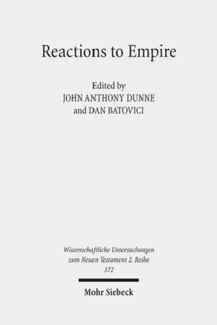 Reactions to Empire: Sacred Texts in Their Socio-Political Contexts by John Anthony Dunne, Dan Batovici