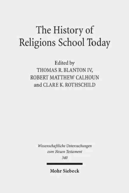 The History of Religions School Today: Essays on the New Testament and Related Ancient Mediterranean Texts by Robert Matthew Calhoun, Thomas R. Blanton IV, Clare K. Rothschild
