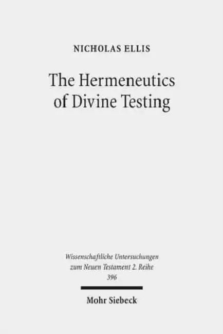 The Hermeneutics of Divine Testing: Cosmic Trials and Biblical Interpretation in the Epistle of James and Other Jewish Literature by Nicholas Ellis