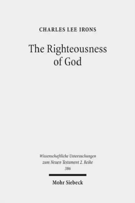 The Righteousness of God: A Lexical Examination of the Covenant-Faithfulness Interpretation by Charles Lee Irons